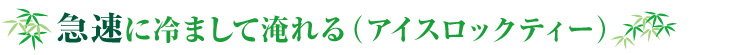 急速に冷まして淹れる（アイスロックティー）